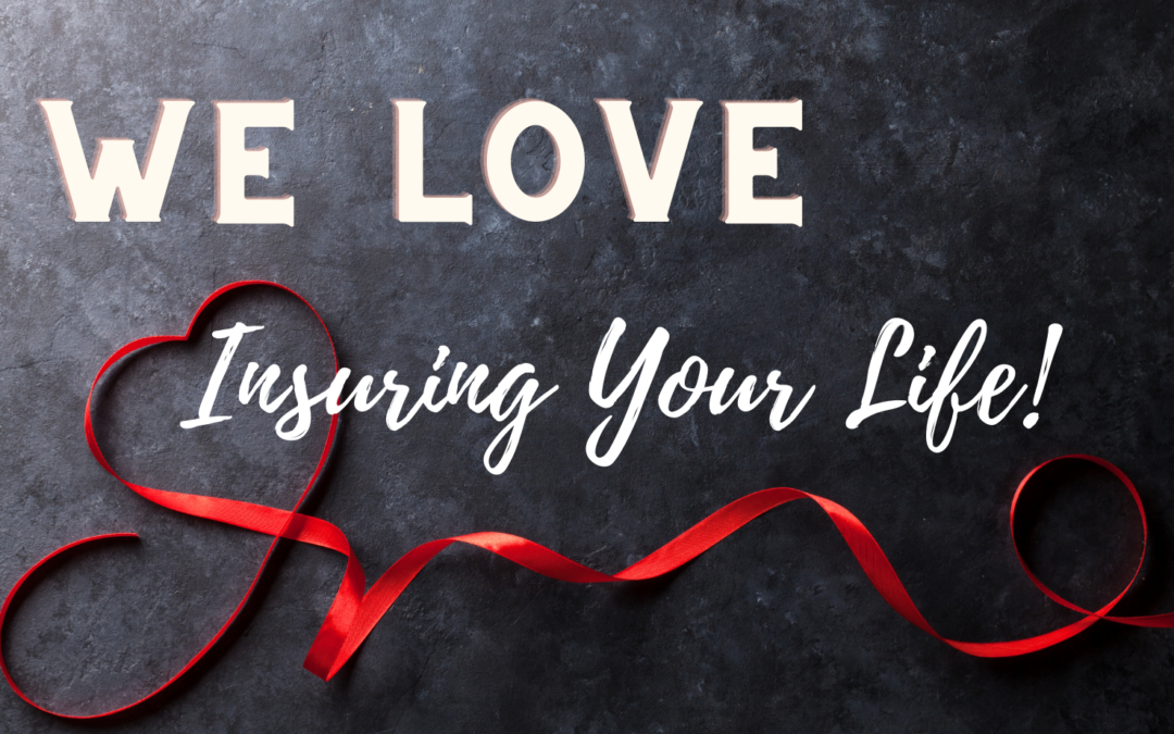 We love insurance your life